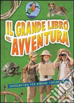 Il grande libro dell'avventura. Enciclopedia per giovani esploratori libro