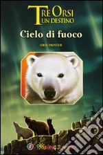 Cieli di fuoco. Tre orsi un destino. Ediz. illustrata libro