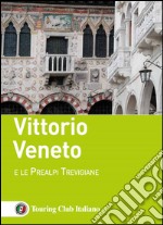 Vittorio Veneto e le Prealpi Trevigiane libro