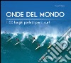 Onde del mondo. I 100 luoghi perfetti per il surf. Ediz. illustrata libro