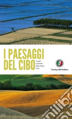 I paesaggi del cibo. Luoghi e prodotti della nostra terra libro