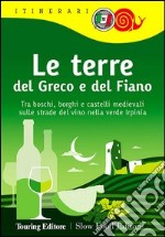 Le terre del Greco e del Fiano. Tra boschi e castelli nella verde Irpinia, sulle strade del Taurasi, del Greco di Tufo e del Fiano di Avellino libro