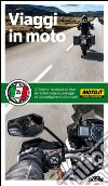 Viaggi in moto. A pochi chilometri da casa o ai confini del mondo. 40 itinerari su due ruote a cura di moto.it libro