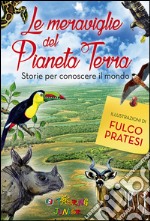 Le meraviglie del pianeta Terra. Storie per conoscere il mondo. Ediz. illustrata libro