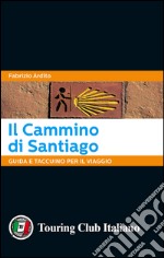 Il cammino di Santiago. Guida e taccuino per il viaggio libro