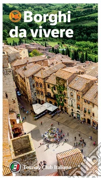 Borghi da vivere. Tesori nascosti nel cuore dell'Italia: 281 paesi Bandiera Arancione, sorprendenti occasioni di viaggio libro