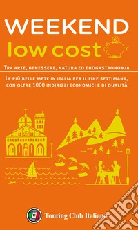 Weekend low cost. Tra arte, benessere, natura ed enogastronomia libro