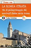 La Romea Strata. Vie di pellegrinaggio dal nord-est Italia verso Roma libro