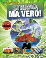 Strano, ma vero! Avete mai visto nulla del genere? Ediz. a colori