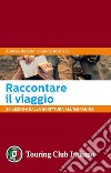 Raccontare il viaggio. 30 lezioni dalla scrittura all'immagine libro