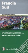 Francia Sud. Dalle Alpi ai Pirenei, la Costa Azzurra e la costa atlantica, la Corsica: grandi città, appartati villaggi e infiniti orizzonti libro