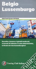 Belgio e Lussemburgo. Bruxelles, Anversa e i gioielli medievali, le foreste di Vallonia e il culto della bicicletta, le Strade del vino lussemburghesi libro