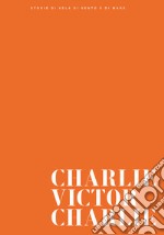 Charlie Victor Charlie. Ediz. illustrata libro