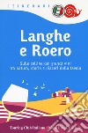 Langhe e Roero. Sulle colline dei grandi vini tra natura, storia e piaceri della tavola libro