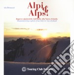 Alpi & Alps! Imprese alpinistiche dall'Italia alla Nuova Zelanda. Ediz. italiana e inglese