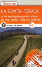 La Romea Strata. Le vie di pellegrinaggio dell'Osttirol, del Friuli Venezia Giulia e del Vicentino libro