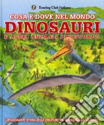 Cosa e dove nel mondo. Dinosauri e altri animali preistorici. Ediz. a colori libro