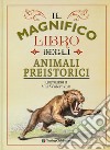 Il magnifico libro degli animali preistorici. Ediz. a colori libro