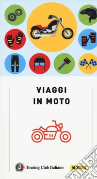 Viaggi in moto. A pochi chilometri da casa o ai confini del mondo. 40 itinerari su due ruote a cura di moto.it libro