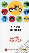 Viaggi in moto. A pochi chilometri da casa o ai confini del mondo. 40 itinerari su due ruote a cura di moto.it libro