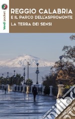 Reggio Calabria e il parco dell'Aspromonte. La terra dei sensi. Con Carta geografica ripiegata libro