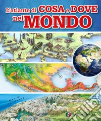 L'atlante di cosa e dove nel mondo libro