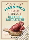 Il magnifico libro delle creature fantastiche libro di Owen Weldon