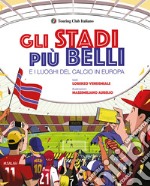 Gli stadi più belli e i luoghi del calcio in Europa. Ediz. illustrata libro