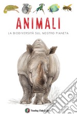 Animali. La biodiversità sul nostro pianeta libro