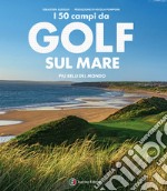 I 50 campi da golf sul mare più belli del mondo libro