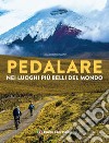 Pedalare nei luoghi più belli del mondo libro di Droussent Claude