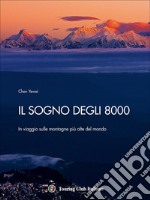 Il sogno degli 8000. In viaggio sulle montagne più alte del mondo. Ediz. illustrata