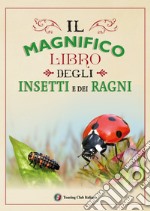 Il magnifico libro degli insetti e dei ragni. Ediz. a colori libro