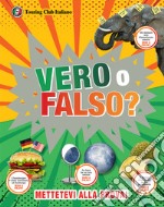 Vero o falso? Grandi domande, risposte incredibili!