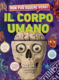 Non può essere vero! Il corpo umano libro