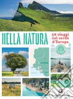 Nella natura. 50 viaggi nel verde d'Europa libro