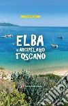 Isola d'Elba e Arcipelago toscano. Con carta estraibile libro
