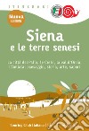 Siena e le terre senesi. La città del palio, le crete, la val d'Orcia, l'Amiata: paesaggio, storia, arte, sapori. Nuova ediz. libro