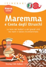 Maremma e costa degli Etruschi. Le terre dei butteri e dei grandi vini tra mare e natura incontaminata. Nuova ediz. libro