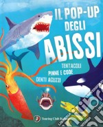 Il pop-up degli abissi. Tentacoli, pinne e code, denti aguzzi. Ediz. a colori