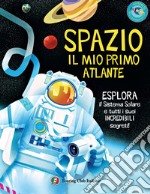 Spazio. Il mio primo atlante. Esplora il sistema solare e tutti i suoi incredibili segreti! Ediz. a colori libro