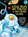 Spazio. Il mio primo atlante. Esplora il sistema solare e tutti i suoi incredibili segreti! Ediz. a colori libro