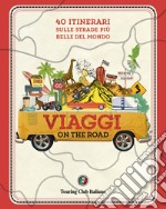 Viaggi on the road. 40 itinerari sulle strade più belle del mondo libro