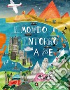 Il mondo intorno a me. Cosa c'è dall'altra parte del pianeta? libro