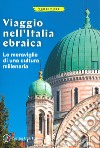 Viaggio nell'Italia ebraica. Le meraviglie di una cultura millenaria libro