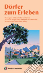 Dörfer zum erleben. Verborgene Schätze im Herzen Italiens: 281 Dörfer mit 'Bandiera Arancione'-Auszeichnung, berraschende Reisemöglichkeiten libro