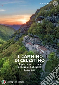 Il cammino di Celestino. Il percorso classico nel cuore d'Abruzzo libro