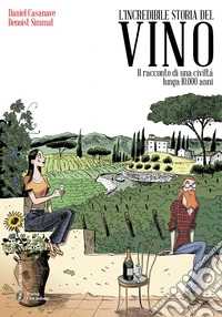 L'incredibile storia del vino. Il racconto di una civiltà lunga 10.000 anni libro