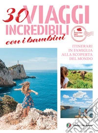30 viaggi incredibili con i bambini. Itinerari in famiglia alla scoperta del mondo libro