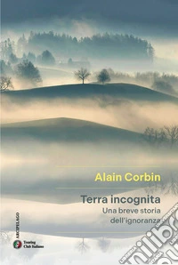 Terra incognita. Una breve storia dell'ignoranza libro